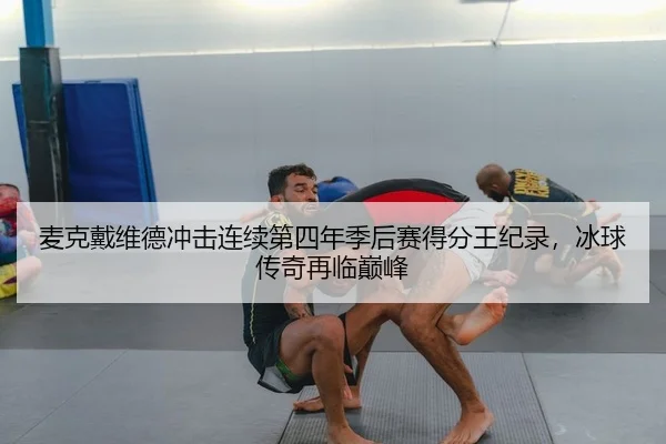 麦克戴维德冲击连续第四年季后赛得分王纪录，冰球传奇再临巅峰
